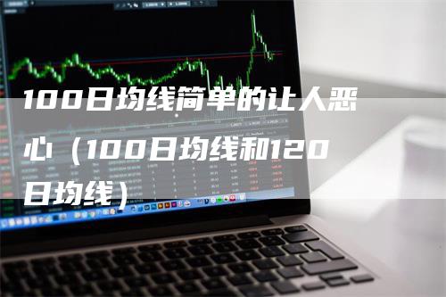 100日均线简单的让人恶心（100日均线和120日均线）_https://www.gkizvl.com_期货技术_第1张