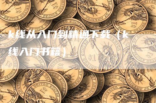 k线从入门到精通下载（k线入门书籍）_https://www.gkizvl.com_期货技术_第1张