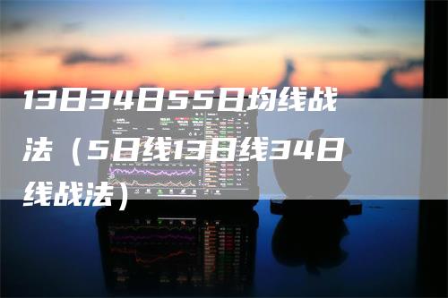 13日34日55日均线战法（5日线13日线34日线战法）_https://www.gkizvl.com_期货技术_第1张