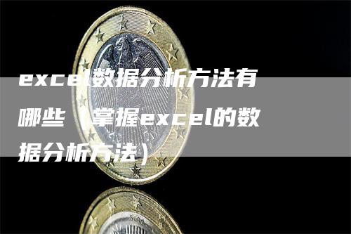 excel数据分析方法有哪些（掌握excel的数据分析方法）_https://www.gkizvl.com_期货分析_第1张