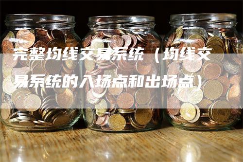 完整均线交易系统（均线交易系统的入场点和出场点）_https://www.gkizvl.com_期货技术_第1张