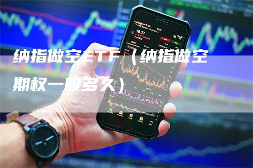 纳指做空ETF（纳指做空期权一般多久）_https://www.gkizvl.com_纳指期货_第1张