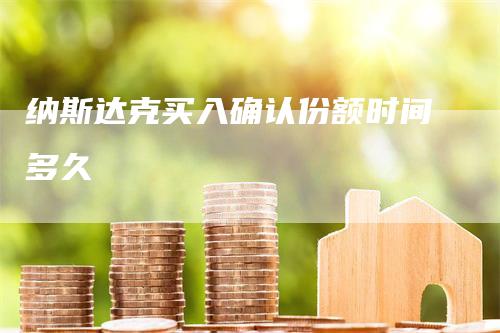 纳斯达克买入确认份额时间多久_https://www.gkizvl.com_期货直播_第1张