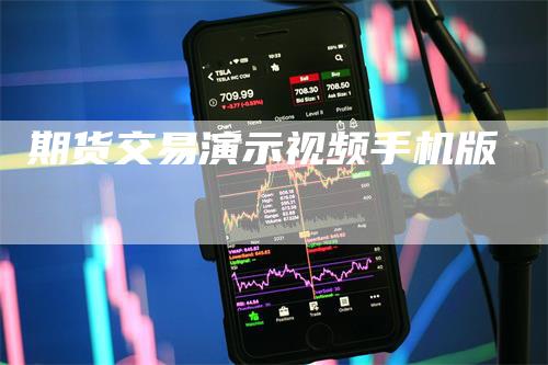 期货交易演示视频手机版_https://www.gkizvl.com_期货百科_第1张