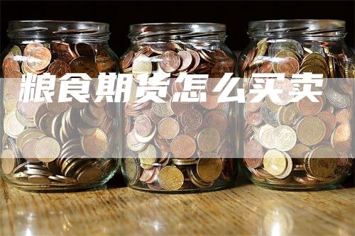 粮食期货怎么买卖_https://www.gkizvl.com_内盘期货_第1张