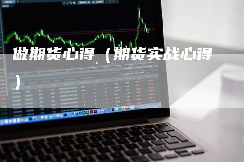 做期货心得（期货实战心得）_https://www.gkizvl.com_期货百科_第1张