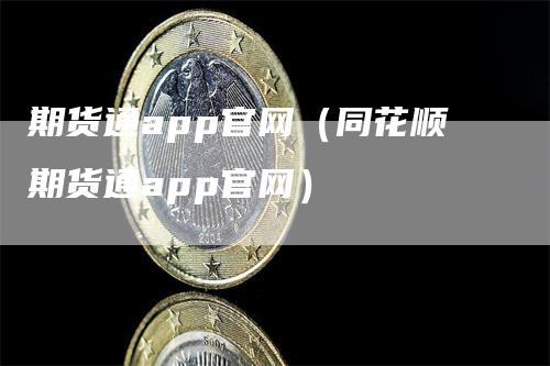 期货通app官网（同花顺期货通app官网）_https://www.gkizvl.com_期货软件_第1张