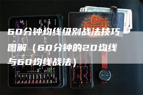 60分钟均线级别战法技巧图解（60分钟的20均线与60均线战法）_https://www.gkizvl.com_期货技术_第1张