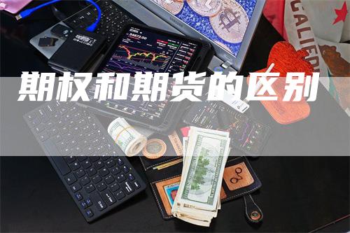 期权和期货的区别_https://www.gkizvl.com_期货技术_第1张