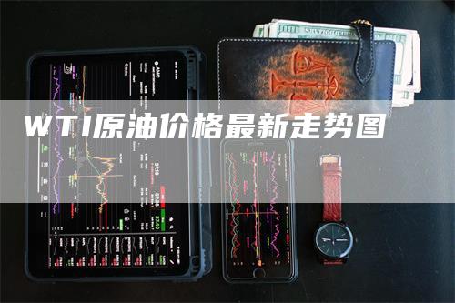 WTI原油价格最新走势图_https://www.gkizvl.com_原油期货_第1张