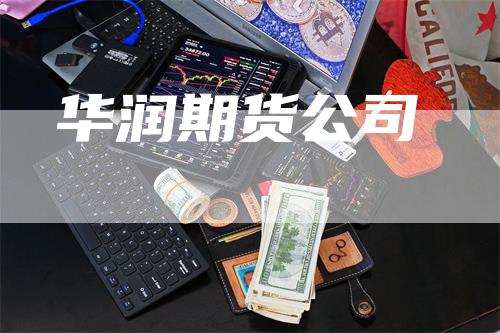 华润期货公司_https://www.gkizvl.com_期货技术_第1张