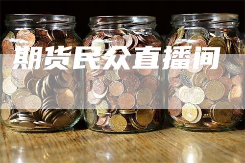 期货民众直播间_https://www.gkizvl.com_期货直播_第1张