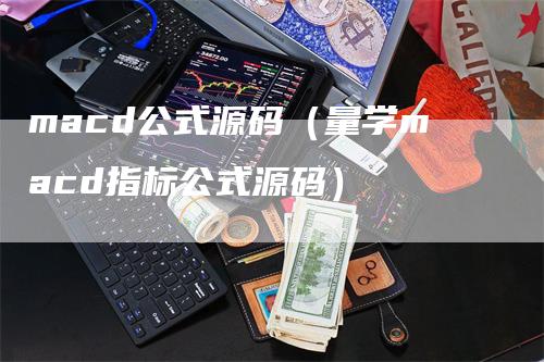 macd公式源码（量学macd指标公式源码）_https://www.gkizvl.com_期货培训_第1张