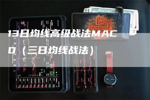 13日均线高级战法MACD（三日均线战法）_https://www.gkizvl.com_期货培训_第1张