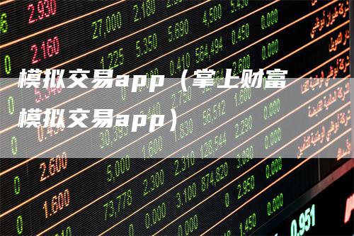 模拟交易app（掌上财富模拟交易app）_https://www.gkizvl.com_期货软件_第1张