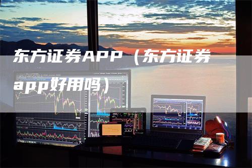 东方证券APP（东方证券app好用吗）_https://www.gkizvl.com_期货软件_第1张