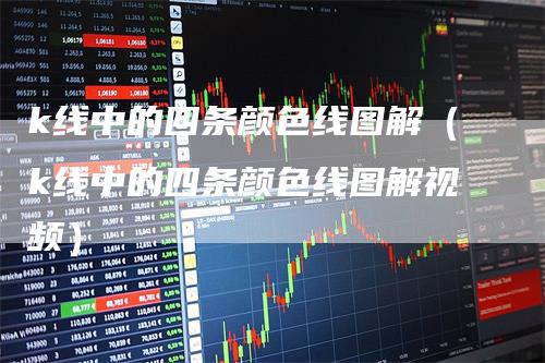 k线中的四条颜色线图解（k线中的四条颜色线图解视频）_https://www.gkizvl.com_期货技术_第1张