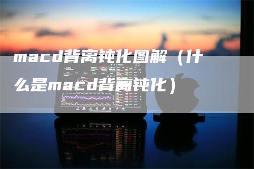 macd背离钝化图解（什么是macd背离钝化）_https://www.gkizvl.com_期货培训_第1张