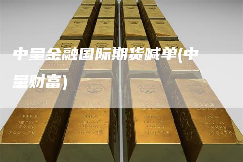 中量金融国际期货喊单(中量财富)_https://www.gkizvl.com_期货直播_第1张