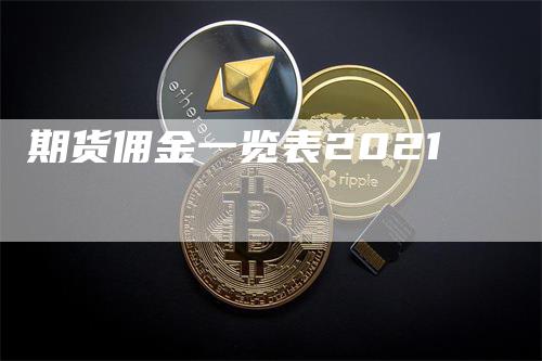 期货佣金一览表2021_https://www.gkizvl.com_期货技术_第1张