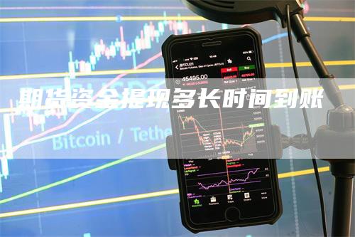 期货资金提现多长时间到账_https://www.gkizvl.com_期货平台_第1张