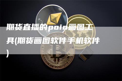 期货直播的poin画图工具(期货画图软件手机软件)_https://www.gkizvl.com_期货直播_第1张