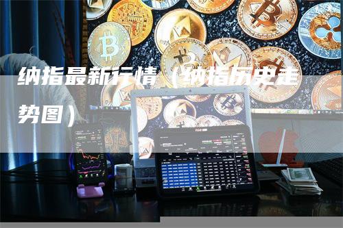 纳指最新行情（纳指历史走势图）_https://www.gkizvl.com_纳指期货_第1张