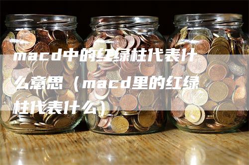 macd中的红绿柱代表什么意思（macd里的红绿柱代表什么）_https://www.gkizvl.com_期货培训_第1张