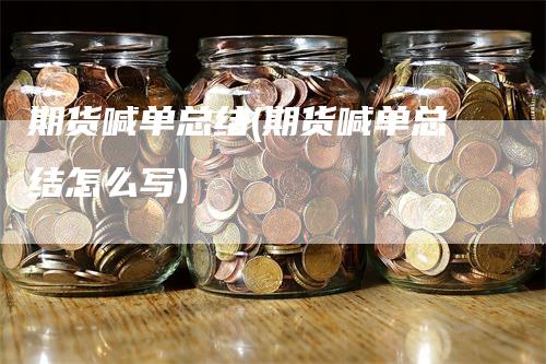 期货喊单总结(期货喊单总结怎么写)_https://www.gkizvl.com_期货喊单_第1张