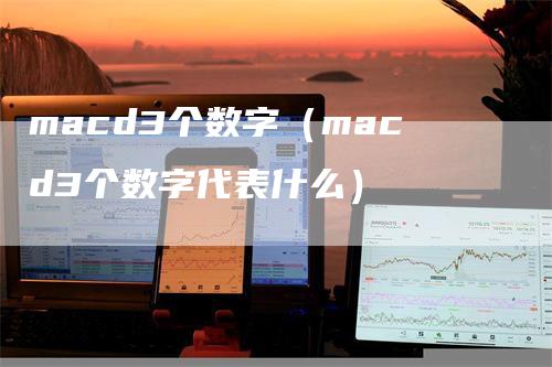 macd3个数字（macd3个数字代表什么）_https://www.gkizvl.com_期货培训_第1张