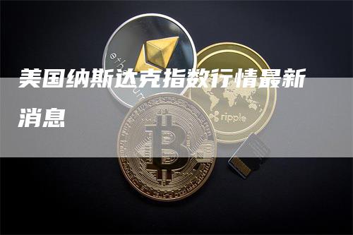 美国纳斯达克指数行情最新消息_https://www.gkizvl.com_期货喊单_第1张