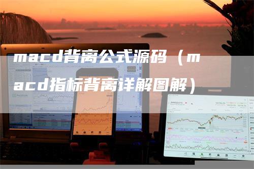 macd背离公式源码（macd指标背离详解图解）_https://www.gkizvl.com_期货培训_第1张