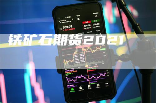 铁矿石期货2021_https://www.gkizvl.com_国际期货_第1张