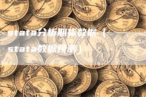 stata分析期货数据（stata数据预测）_https://www.gkizvl.com_期货分析_第1张