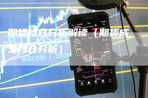 期货持仓分析解读（期货成交持仓分析）_https://www.gkizvl.com_期货入门_第1张