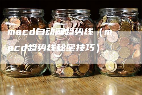 macd自动画趋势线（macd趋势线秘密技巧）_https://www.gkizvl.com_期货培训_第1张