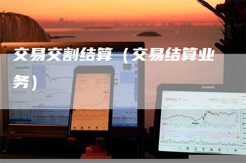 交易交割结算（交易结算业务）_https://www.gkizvl.com_期货技术_第1张