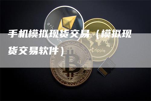 手机模拟现货交易（模拟现货交易软件）_https://www.gkizvl.com_期货入门_第1张