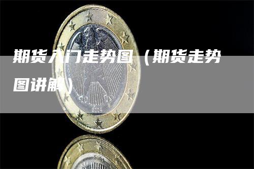 期货入门走势图（期货走势图讲解）_https://www.gkizvl.com_期货行情_第1张