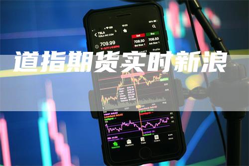 道指期货实时新浪_https://www.gkizvl.com_期货平台_第1张