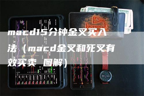 macd15分钟金叉买入法（macd金叉和死叉有效买卖 图解）_https://www.gkizvl.com_期货培训_第1张