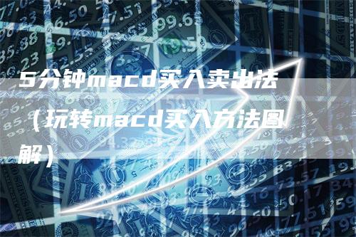 5分钟macd买入卖出法（玩转macd买入方法图解）_https://www.gkizvl.com_期货培训_第1张