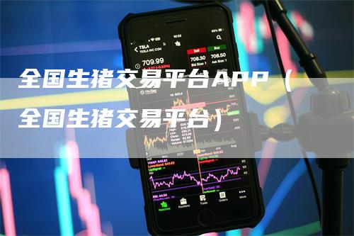 全国生猪交易平台APP（全国生猪交易平台）_https://www.gkizvl.com_期货交易_第1张