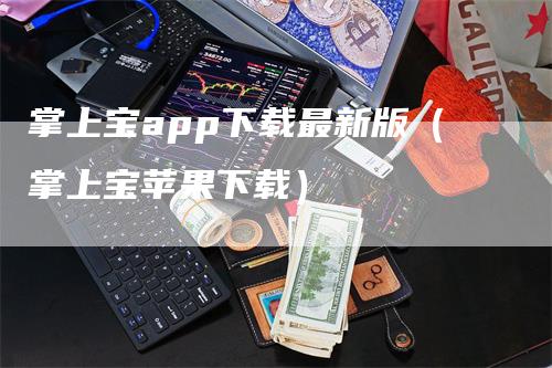 掌上宝app下载最新版（掌上宝苹果下载）_https://www.gkizvl.com_期货软件_第1张