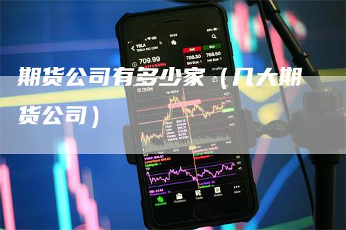 期货公司有多少家（几大期货公司）_https://www.gkizvl.com_期货公司_第1张