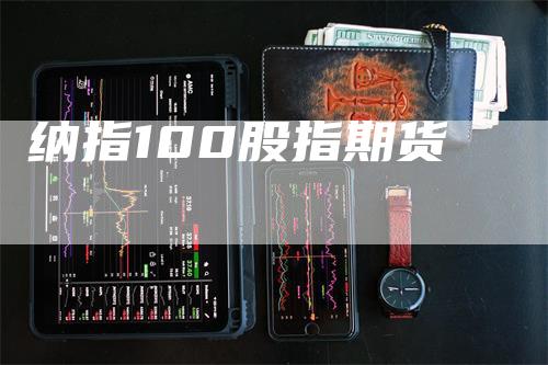 纳指100股指期货_https://www.gkizvl.com_国际期货_第1张