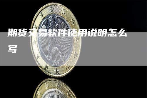 期货交易软件使用说明怎么写_https://www.gkizvl.com_期货技术_第1张