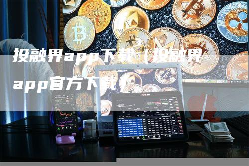 投融界app下载（投融界app官方下载）_https://www.gkizvl.com_期货软件_第1张