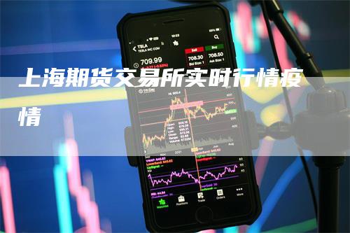 上海期货交易所实时行情疫情_https://www.gkizvl.com_内盘期货_第1张