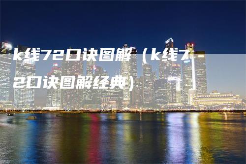 k线72口诀图解（k线72口诀图解经典）_https://www.gkizvl.com_期货技术_第1张